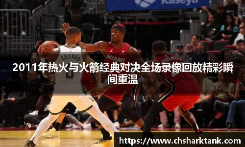 2011年热火与火箭经典对决全场录像回放精彩瞬间重温