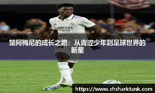 楚阿梅尼的成长之路：从青涩少年到足球世界的新星