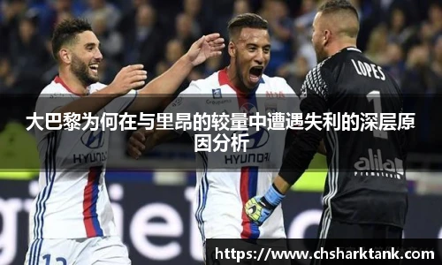 大巴黎为何在与里昂的较量中遭遇失利的深层原因分析